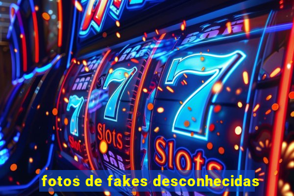 fotos de fakes desconhecidas